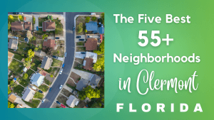 The Best 55+ Neighborhoods in Clermont FL: Tours, Prices, and Location.